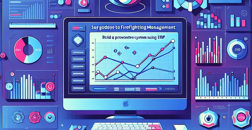 告别救火式管理：用 ERP 工具构建预防性管控体系